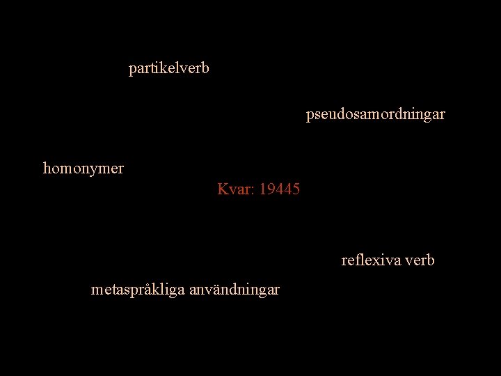 partikelverb pseudosamordningar homonymer Kvar: 19445 reflexiva verb metaspråkliga användningar 