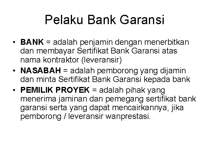 Pelaku Bank Garansi • BANK = adalah penjamin dengan menerbitkan dan membayar Sertifikat Bank