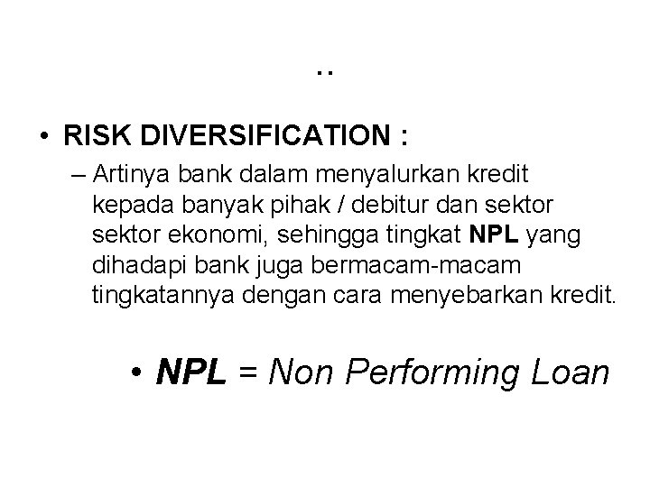 . . • RISK DIVERSIFICATION : – Artinya bank dalam menyalurkan kredit kepada banyak