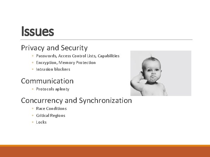 Issues Privacy and Security ◦ Passwords, Access Control Lists, Capabilities ◦ Encryption, Memory Protection