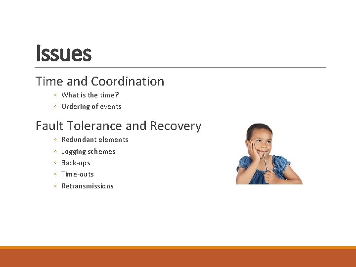 Issues Time and Coordination ◦ What is the time? ◦ Ordering of events Fault