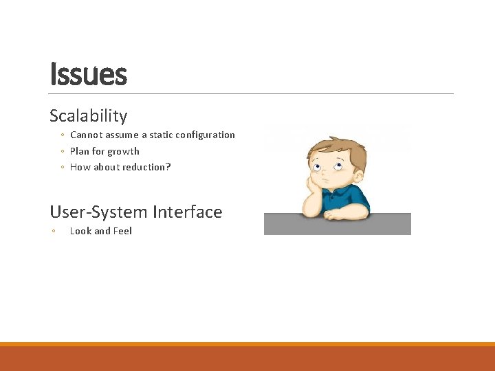 Issues Scalability ◦ Cannot assume a static configuration ◦ Plan for growth ◦ How