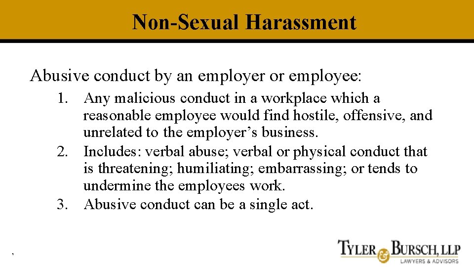 Non-Sexual Harassment Abusive conduct by an employer or employee: 1. Any malicious conduct in