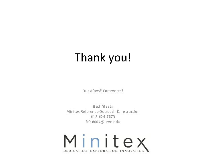 Thank you! Questions? Comments? Beth Staats Minitex Reference Outreach & Instruction 612 -624 -7873