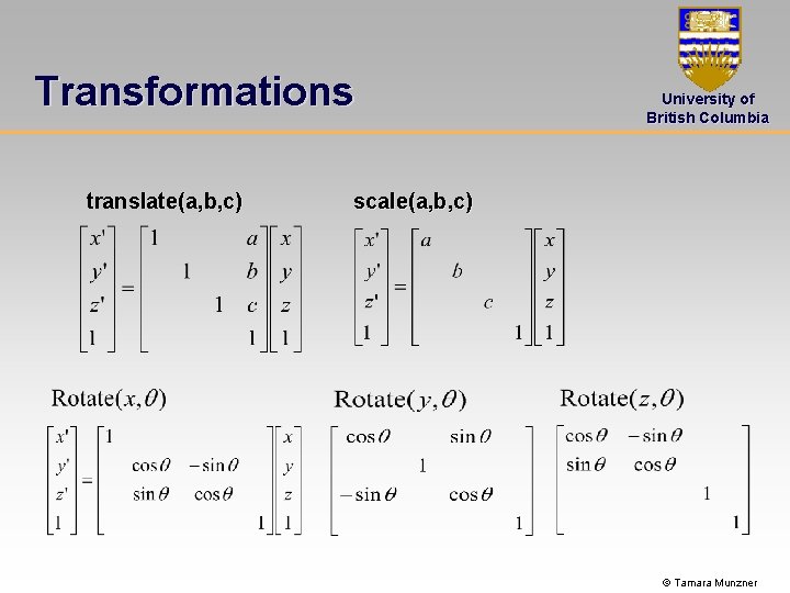 Transformations translate(a, b, c) University of British Columbia scale(a, b, c) © Tamara Munzner