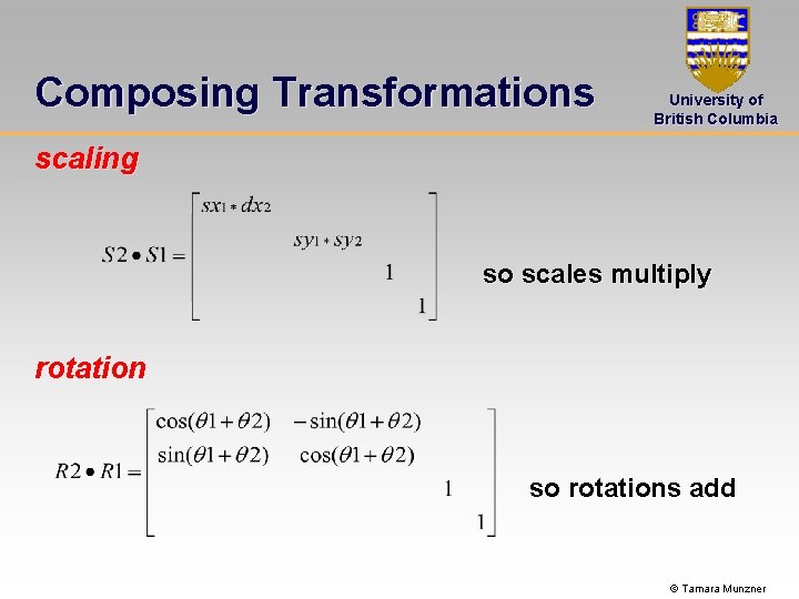 Composing Transformations University of British Columbia scaling so scales multiply rotation so rotations add