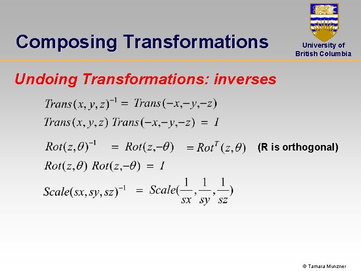 Composing Transformations University of British Columbia Undoing Transformations: inverses (R is orthogonal) © Tamara