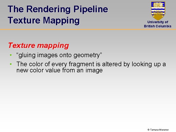The Rendering Pipeline Texture Mapping University of British Columbia Texture mapping • “gluing images