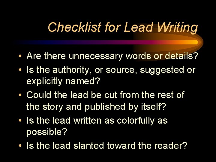 Checklist for Lead Writing • Are there unnecessary words or details? • Is the