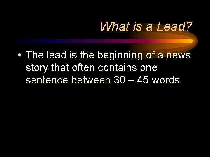 What is a Lead? • The lead is the beginning of a news story