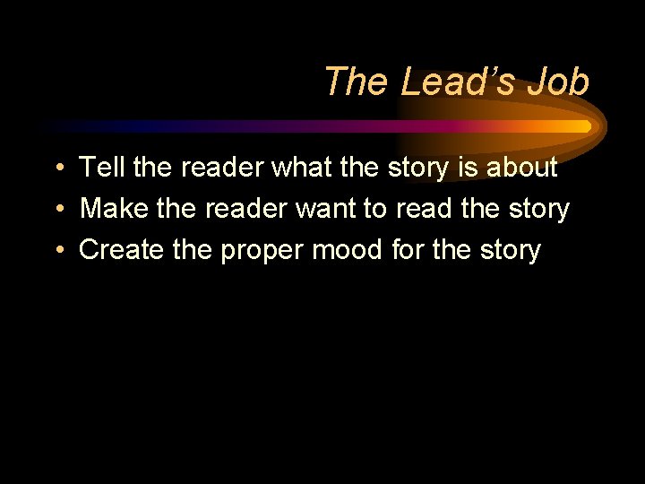 The Lead’s Job • Tell the reader what the story is about • Make