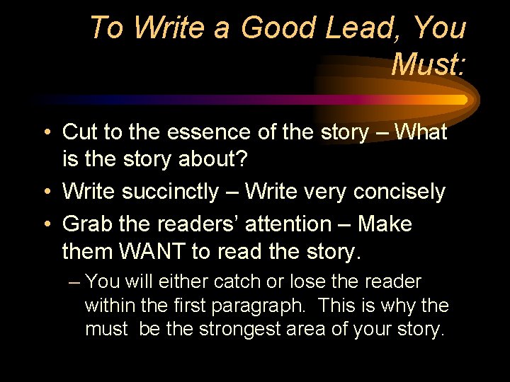 To Write a Good Lead, You Must: • Cut to the essence of the