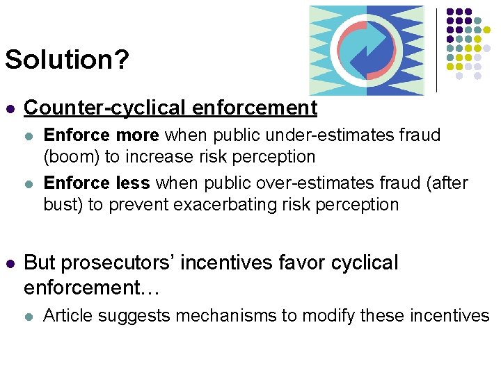 Solution? l Counter-cyclical enforcement l l l Enforce more when public under-estimates fraud (boom)