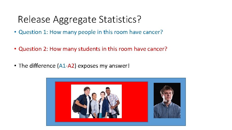 Release Aggregate Statistics? • Question 1: How many people in this room have cancer?