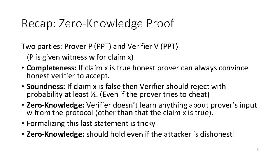 Recap: Zero-Knowledge Proof Two parties: Prover P (PPT) and Verifier V (PPT) (P is