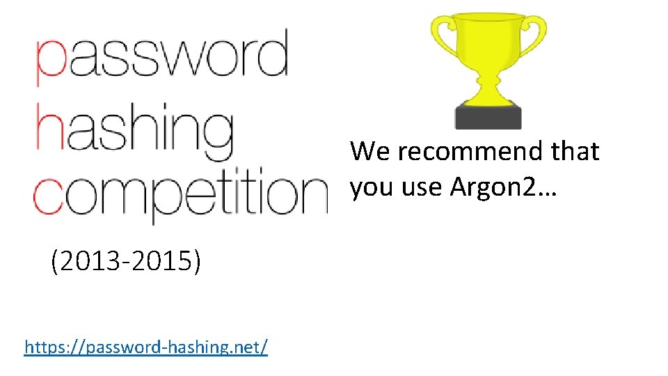 We recommend that you use Argon 2… (2013 -2015) https: //password-hashing. net/ We recommend that you use Argon 2… (2013 -2015) https: //password-hashing. net/