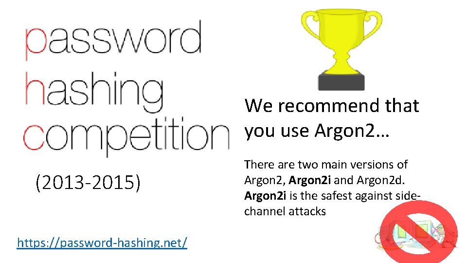 We recommend that you use Argon 2… (2013 -2015) https: //password-hashing. net/ There are