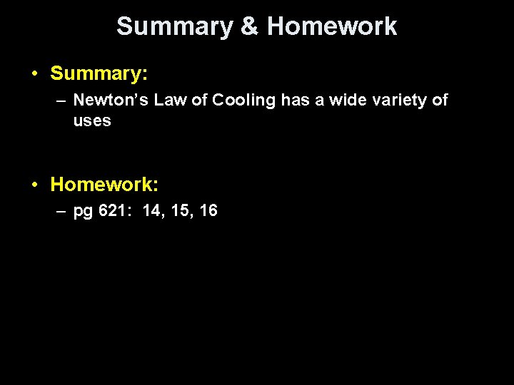 Summary & Homework • Summary: – Newton’s Law of Cooling has a wide variety