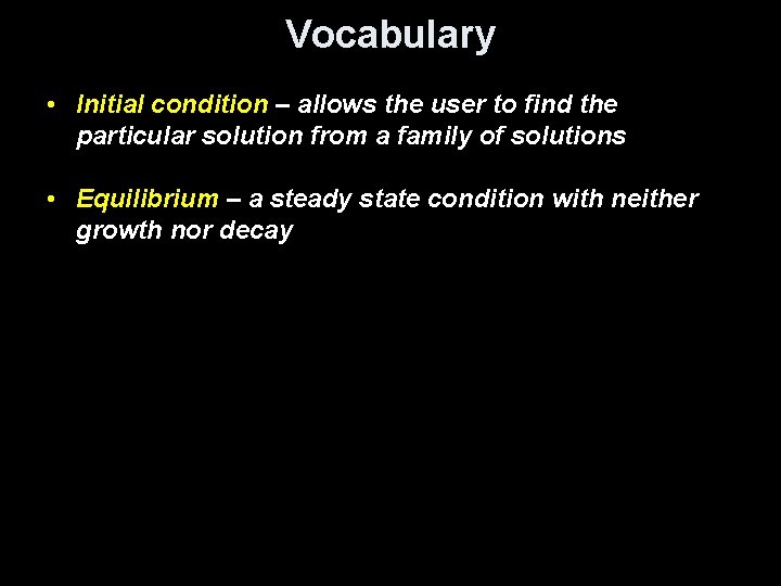 Vocabulary • Initial condition – allows the user to find the particular solution from