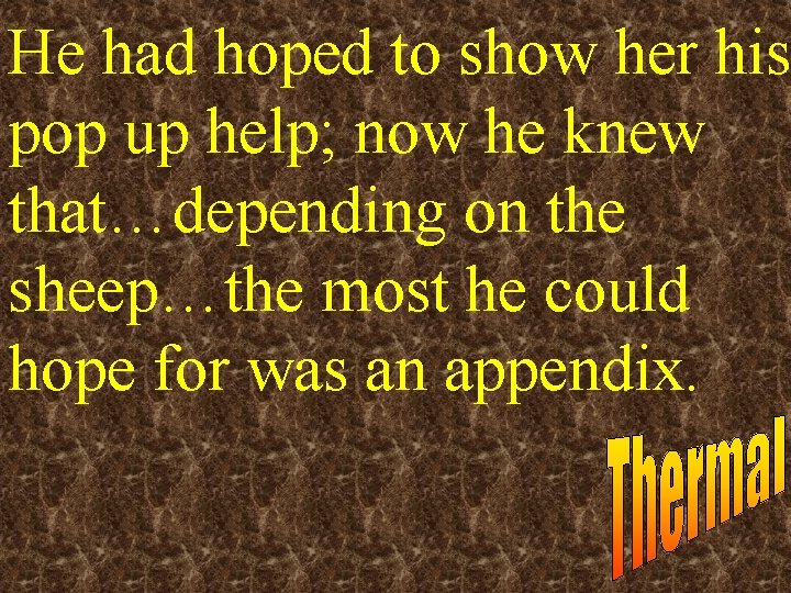 He had hoped to show her his pop up help; now he knew that…depending