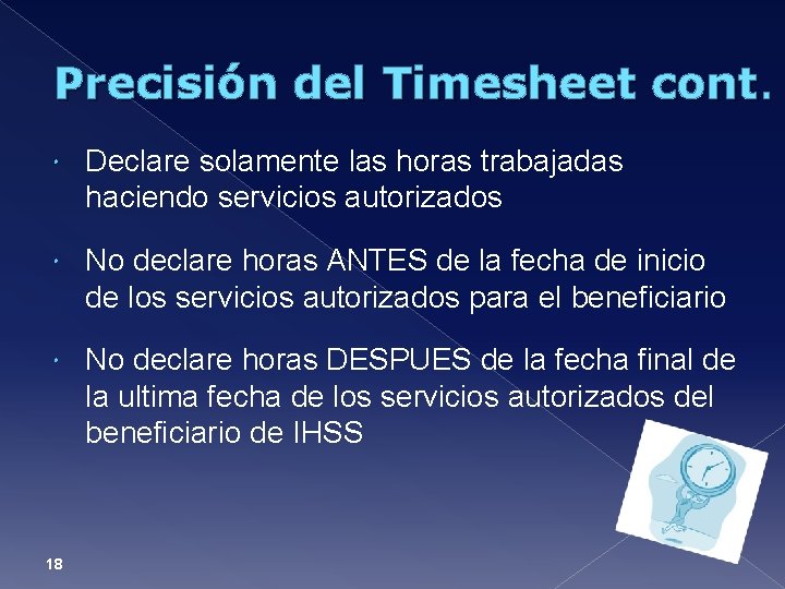 Precisión del Timesheet cont. Declare solamente las horas trabajadas haciendo servicios autorizados No declare