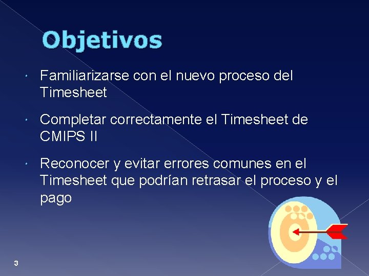 Objetivos 3 Familiarizarse con el nuevo proceso del Timesheet Completar correctamente el Timesheet de