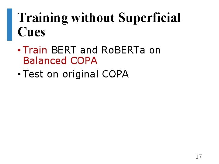 Training without Superficial Cues • Train BERT and Ro. BERTa on Balanced COPA •