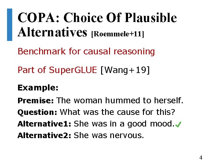 COPA: Choice Of Plausible Alternatives [Roemmele+11] Benchmark for causal reasoning Part of Super. GLUE