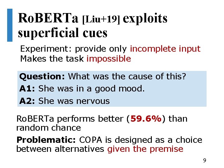 Ro. BERTa [Liu+19] exploits superficial cues Experiment: provide only incomplete input Makes the task