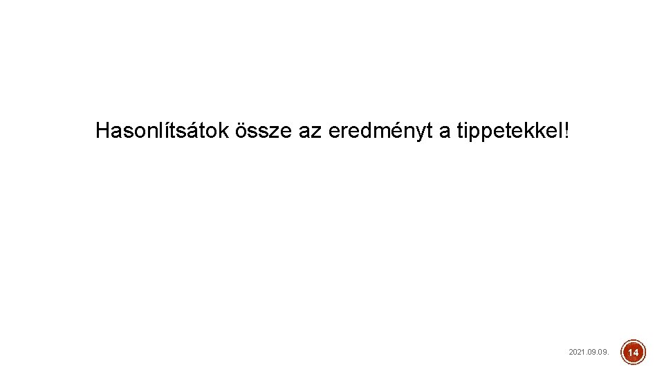 Hasonlítsátok össze az eredményt a tippetekkel! 2021. 09. 14 