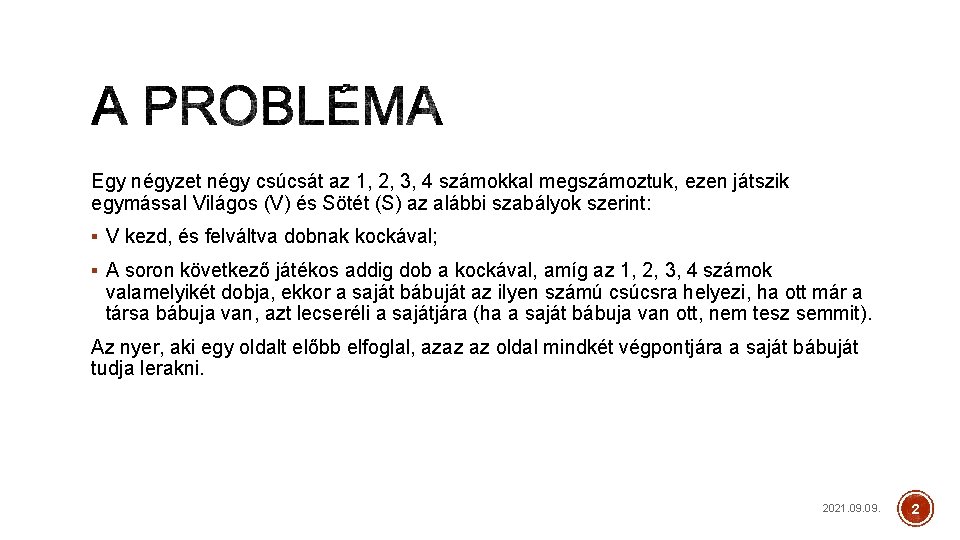 Egy négyzet négy csúcsát az 1, 2, 3, 4 számokkal megszámoztuk, ezen játszik egymással