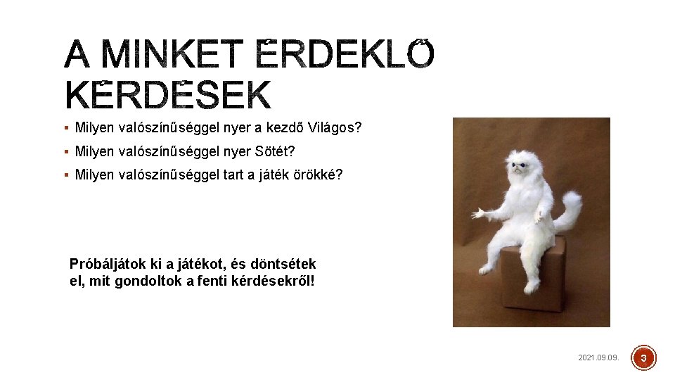 § Milyen valószínűséggel nyer a kezdő Világos? § Milyen valószínűséggel nyer Sötét? § Milyen
