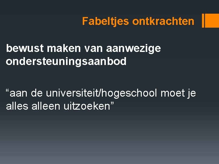 Fabeltjes ontkrachten bewust maken van aanwezige ondersteuningsaanbod “aan de universiteit/hogeschool moet je alles alleen