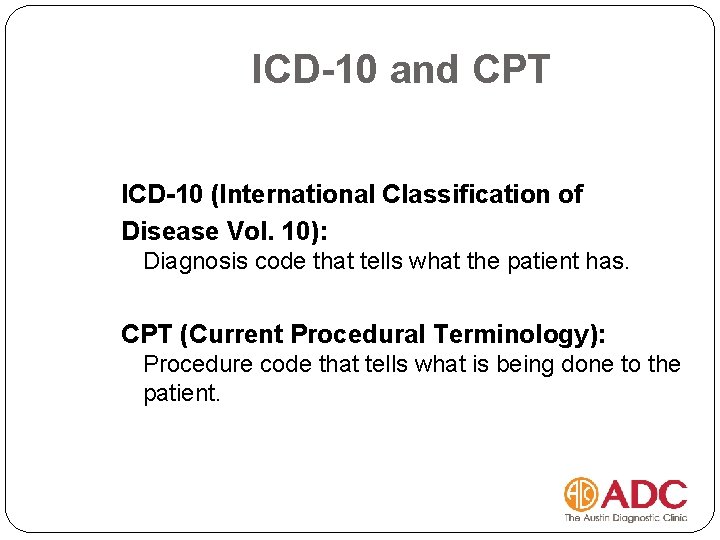 ICD-10 and CPT ICD-10 (International Classification of Disease Vol. 10): Diagnosis code that tells