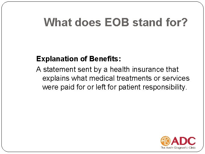 What does EOB stand for? Explanation of Benefits: A statement sent by a health