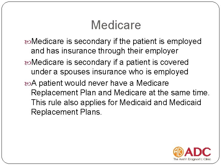 Medicare is secondary if the patient is employed and has insurance through their employer