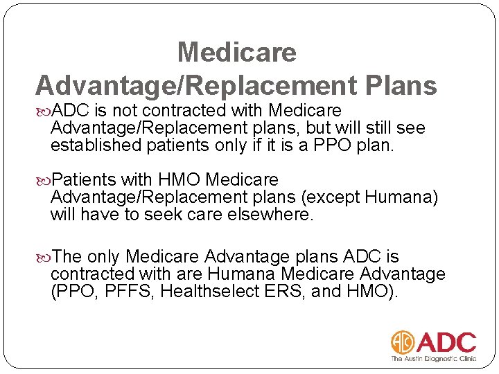 Medicare Advantage/Replacement Plans ADC is not contracted with Medicare Advantage/Replacement plans, but will still