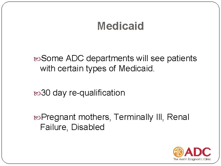 Medicaid Some ADC departments will see patients with certain types of Medicaid. 30 day