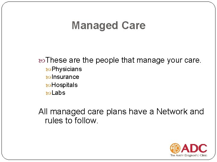 Managed Care These are the people that manage your care. Physicians Insurance Hospitals Labs