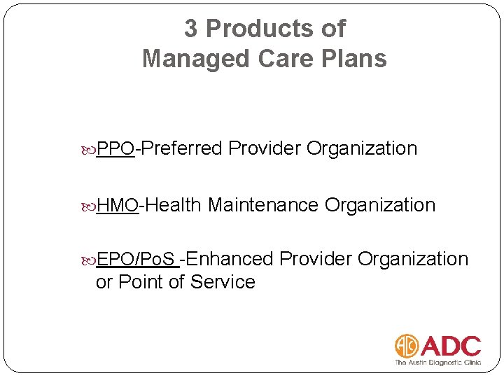 3 Products of Managed Care Plans PPO-Preferred HMO-Health Provider Organization Maintenance Organization EPO/Po. S