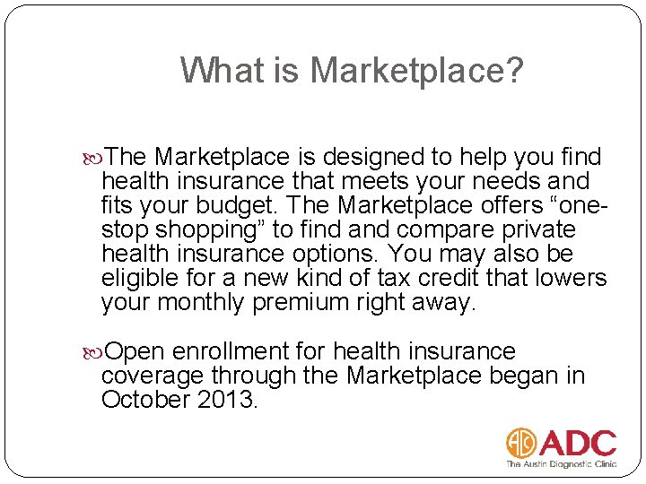 What is Marketplace? The Marketplace is designed to help you find health insurance that