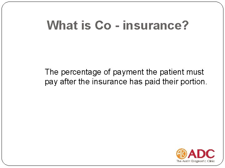 What is Co - insurance? The percentage of payment the patient must pay after