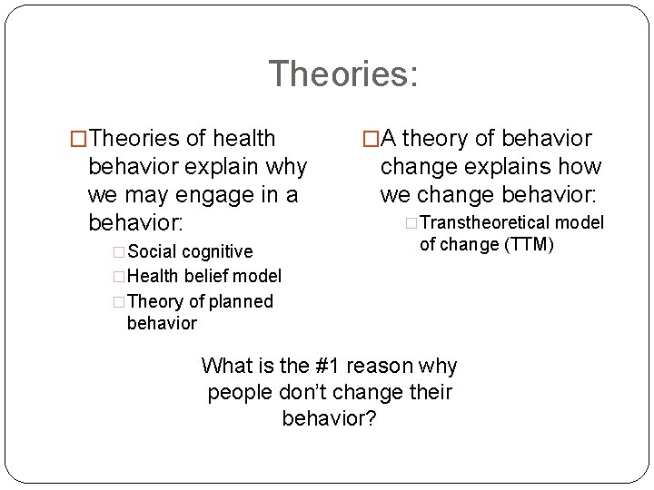 Theories: �Theories of health behavior explain why we may engage in a behavior: �Social