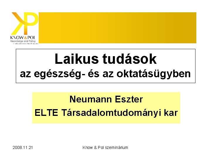 Laikus tudások az egészség- és az oktatásügyben Neumann Eszter ELTE Társadalomtudományi kar 2008. 11.