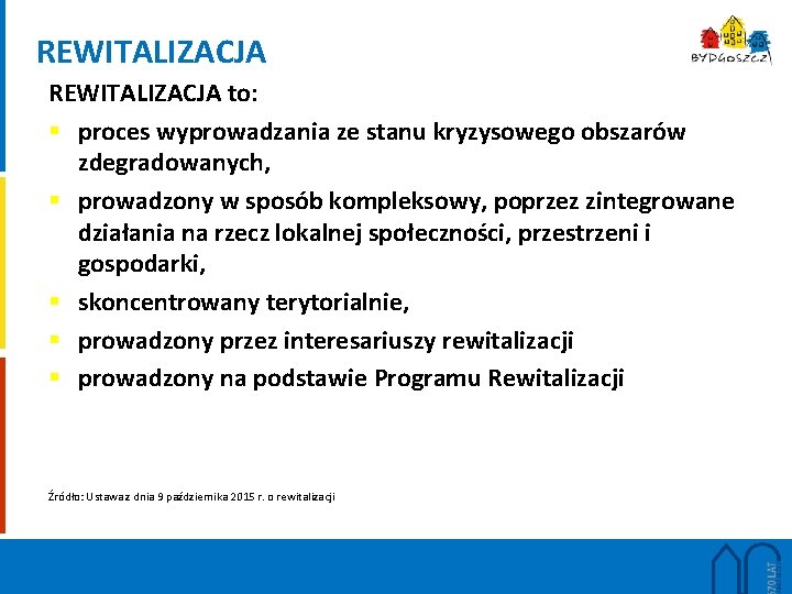 REWITALIZACJA to: § proces wyprowadzania ze stanu kryzysowego obszarów zdegradowanych, § prowadzony w sposób