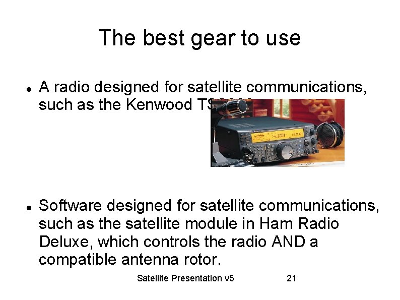 The best gear to use A radio designed for satellite communications, such as the