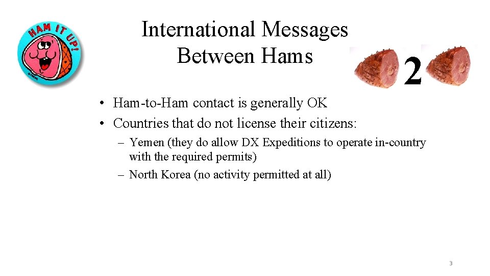 International Messages Between Hams 2 • Ham-to-Ham contact is generally OK • Countries that