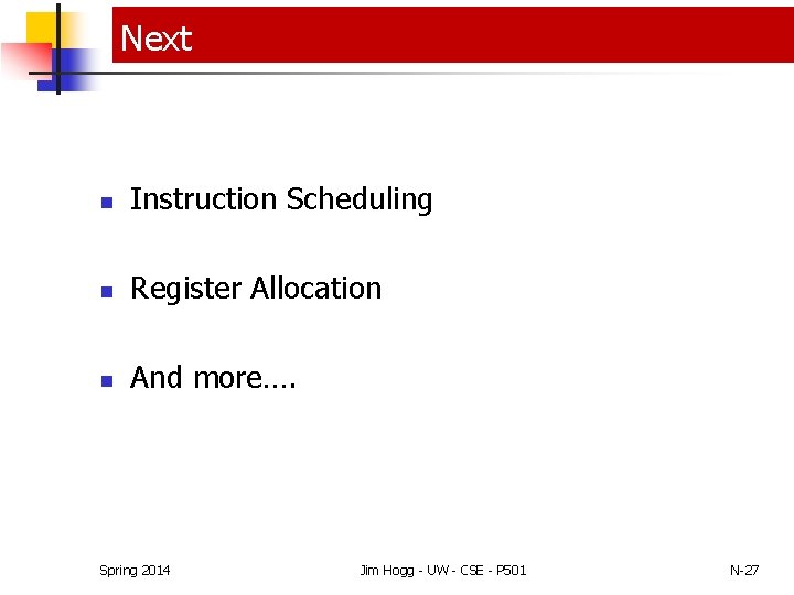 Next n Instruction Scheduling n Register Allocation n And more…. Spring 2014 Jim Hogg