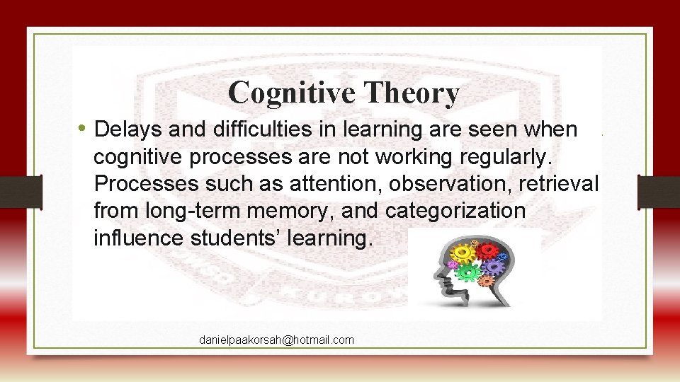 Cognitive Theory • Delays and difficulties in learning are seen when cognitive processes are