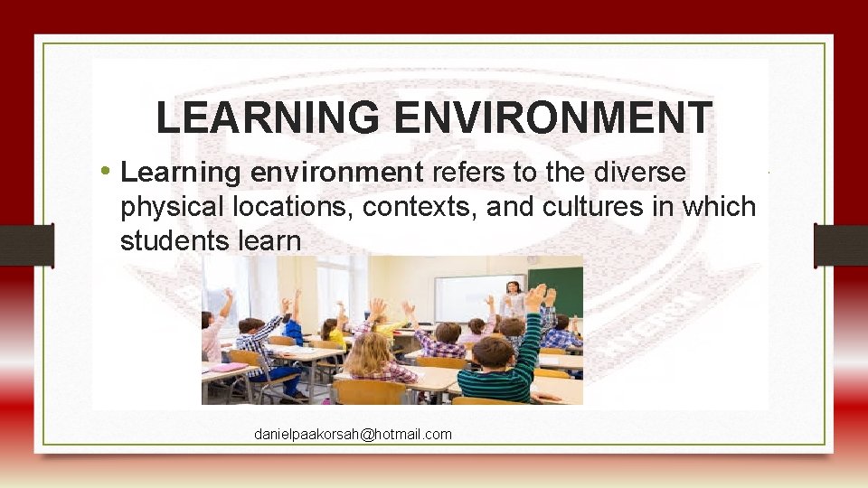 LEARNING ENVIRONMENT • Learning environment refers to the diverse physical locations, contexts, and cultures
